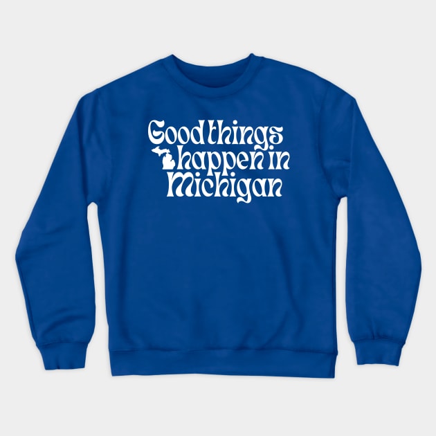 Good Things Happen In Michigan Crewneck Sweatshirt by blueduckstuff